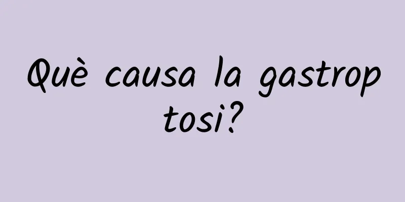 Què causa la gastroptosi?