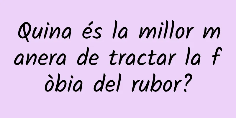 Quina és la millor manera de tractar la fòbia del rubor?
