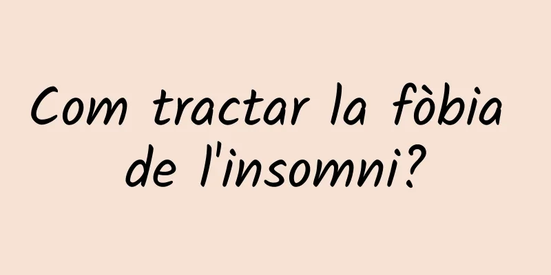 Com tractar la fòbia de l'insomni?