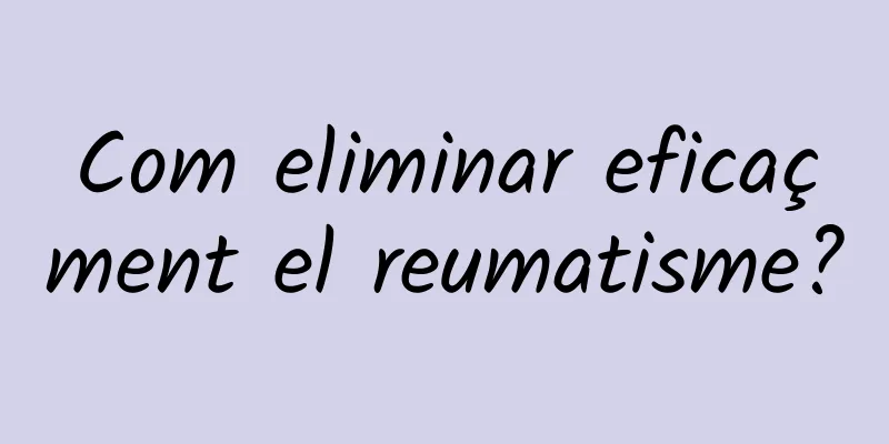 Com eliminar eficaçment el reumatisme?