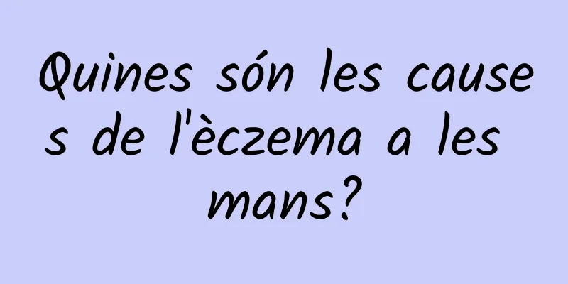 Quines són les causes de l'èczema a les mans?