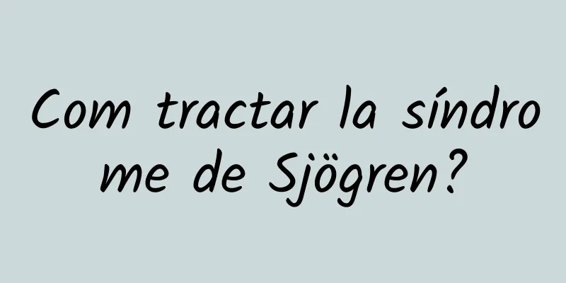 Com tractar la síndrome de Sjögren?