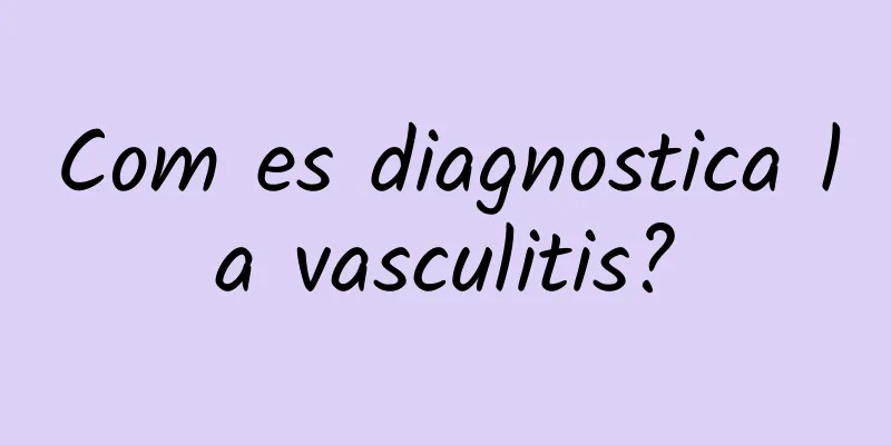 Com es diagnostica la vasculitis?