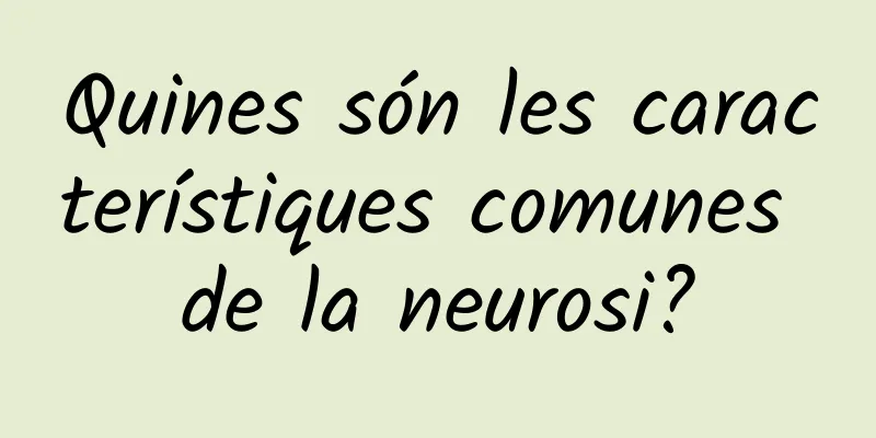 Quines són les característiques comunes de la neurosi?