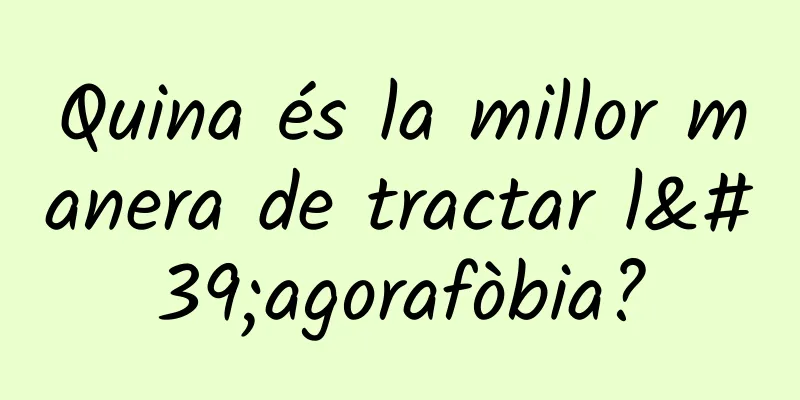 Quina és la millor manera de tractar l'agorafòbia?