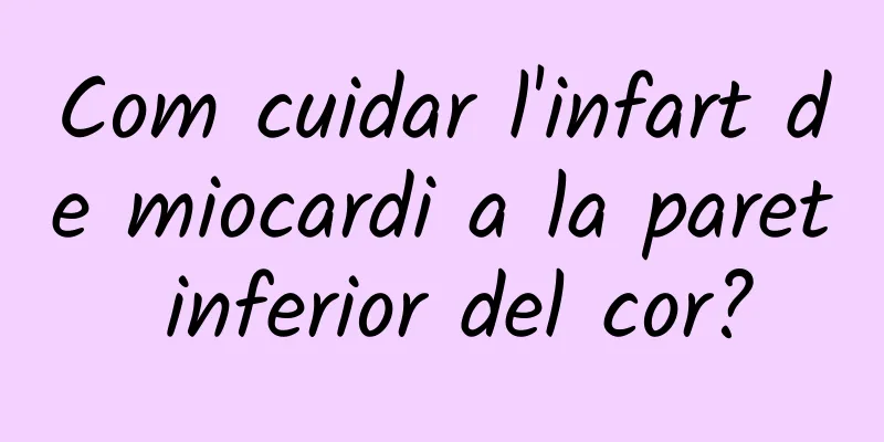 Com cuidar l'infart de miocardi a la paret inferior del cor?