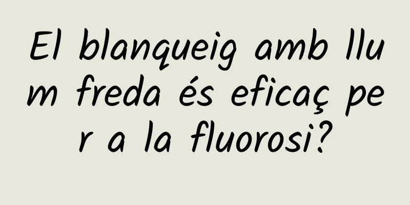 El blanqueig amb llum freda és eficaç per a la fluorosi?