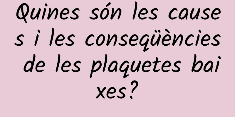 Quines són les causes i les conseqüències de les plaquetes baixes?