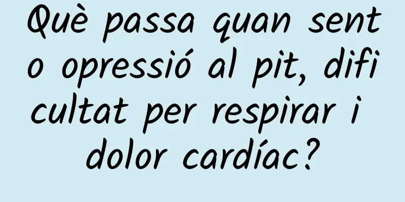 Què passa quan sento opressió al pit, dificultat per respirar i dolor cardíac?