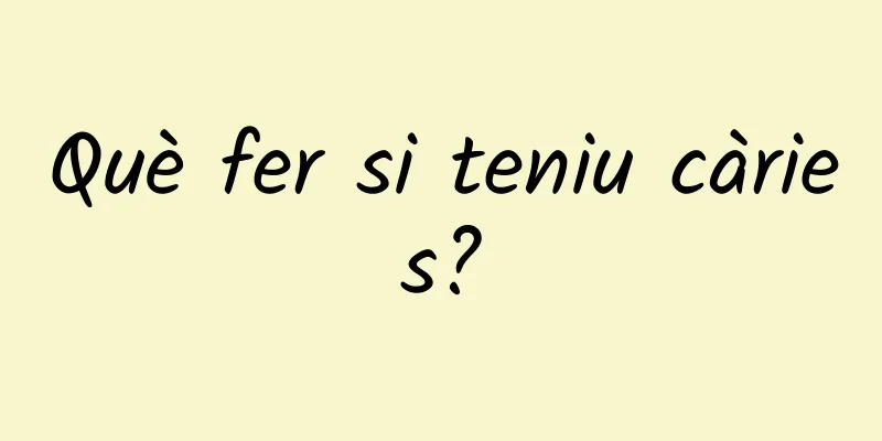 Què fer si teniu càries?