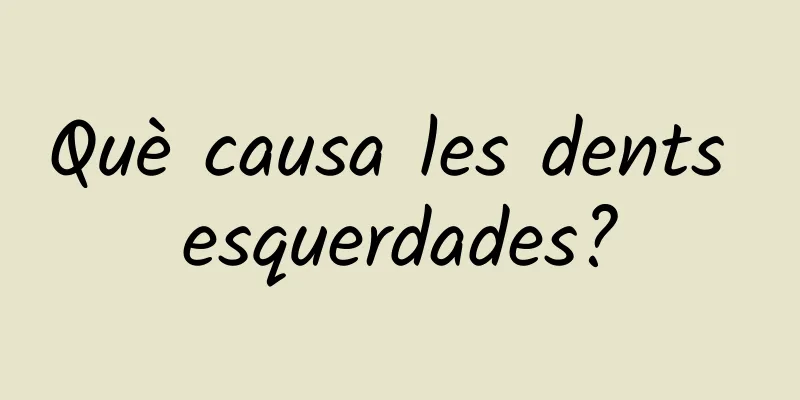 Què causa les dents esquerdades?
