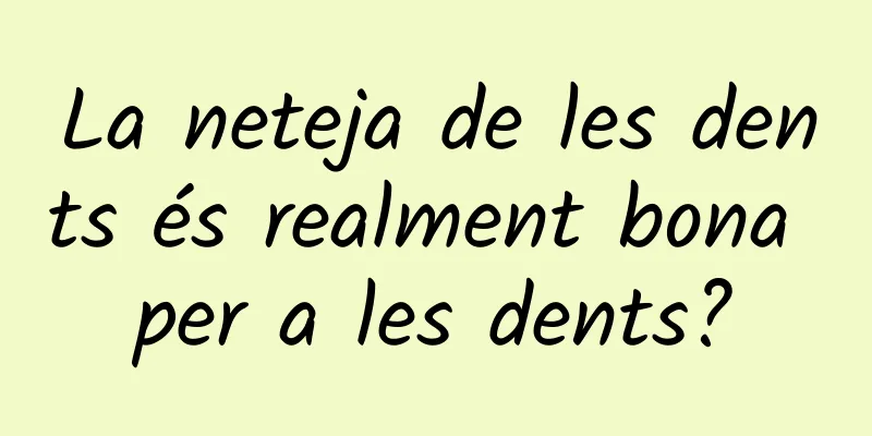 La neteja de les dents és realment bona per a les dents?