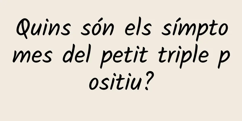 Quins són els símptomes del petit triple positiu?
