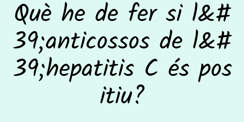 Què he de fer si l'anticossos de l'hepatitis C és positiu?