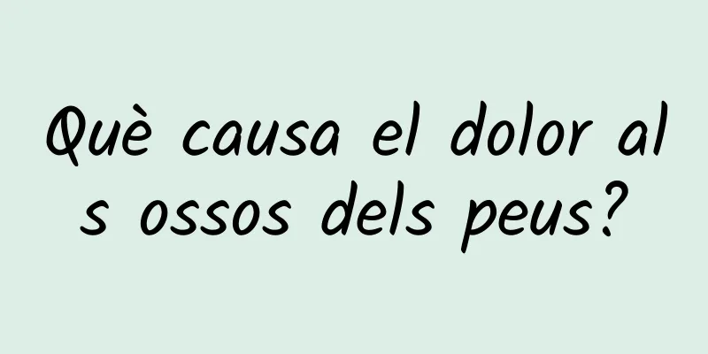 Què causa el dolor als ossos dels peus?