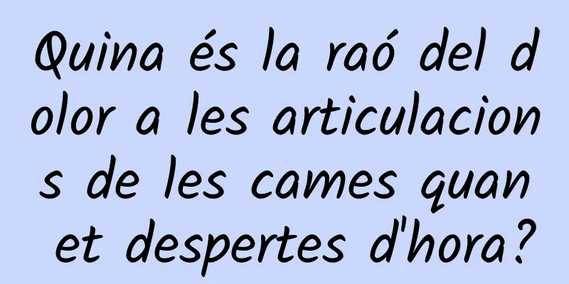 Quina és la raó del dolor a les articulacions de les cames quan et despertes d'hora?