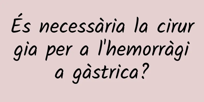 És necessària la cirurgia per a l'hemorràgia gàstrica?