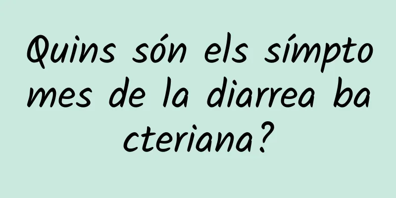 Quins són els símptomes de la diarrea bacteriana?