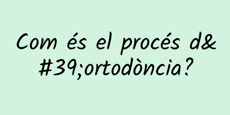 Com és el procés d'ortodòncia?