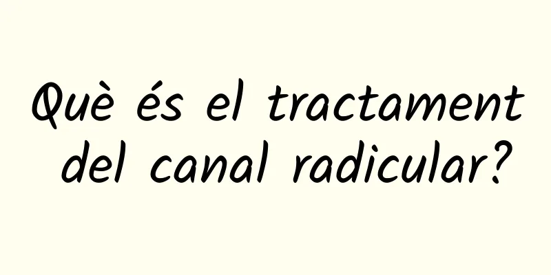 Què és el tractament del canal radicular?