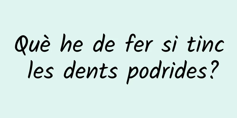 Què he de fer si tinc les dents podrides?