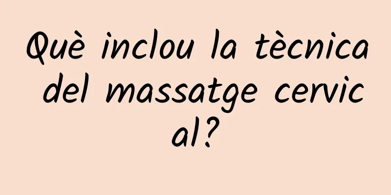 Què inclou la tècnica del massatge cervical?
