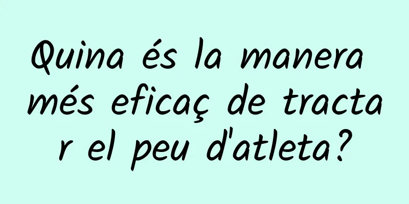 Quina és la manera més eficaç de tractar el peu d'atleta?