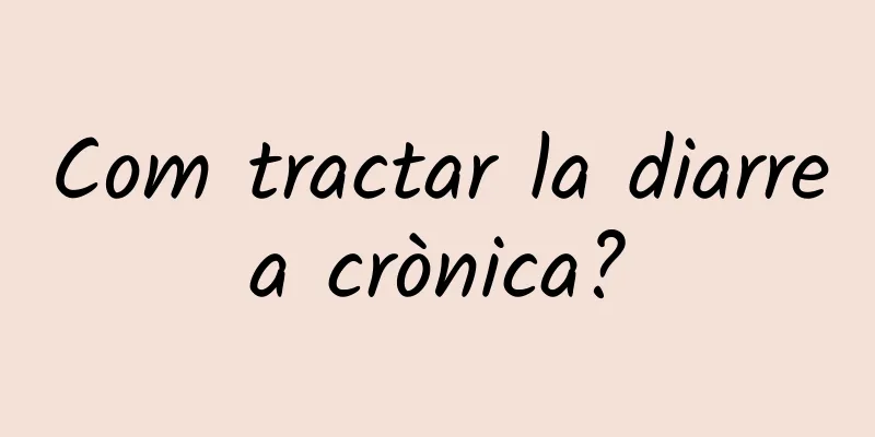 Com tractar la diarrea crònica?