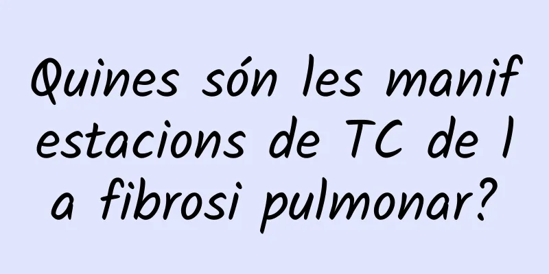 Quines són les manifestacions de TC de la fibrosi pulmonar?