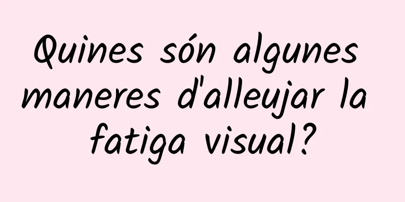 Quines són algunes maneres d'alleujar la fatiga visual?