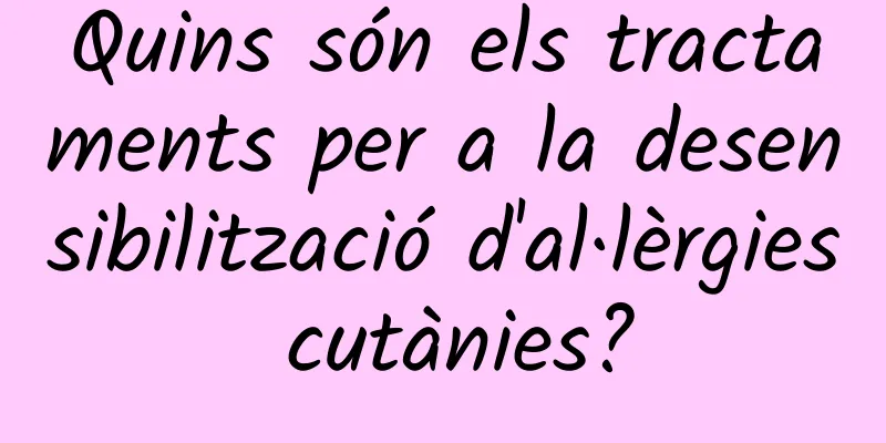 Quins són els tractaments per a la desensibilització d'al·lèrgies cutànies?