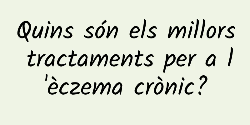Quins són els millors tractaments per a l'èczema crònic?