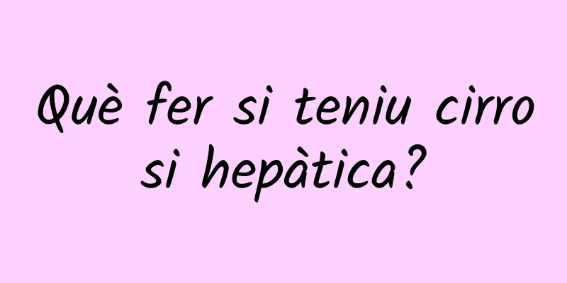 Què fer si teniu cirrosi hepàtica?