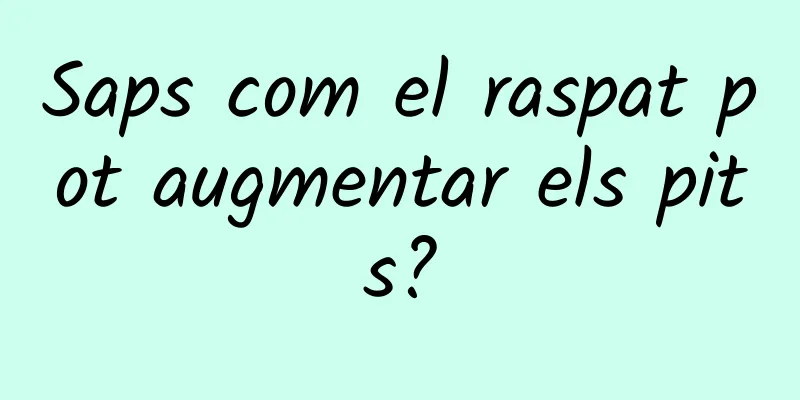 Saps com el raspat pot augmentar els pits?