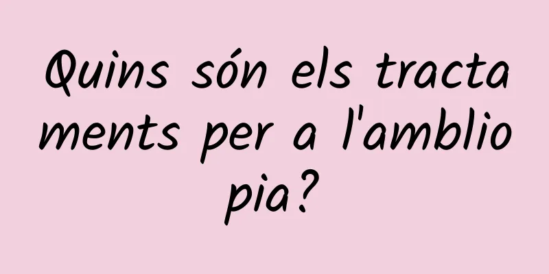 Quins són els tractaments per a l'ambliopia?