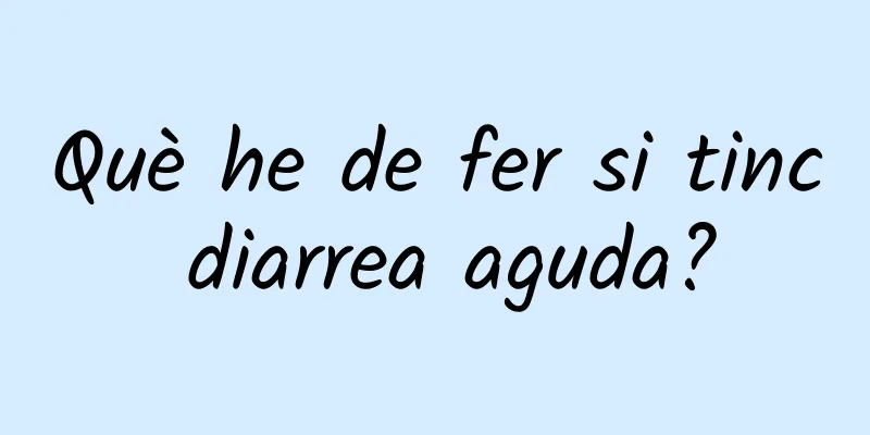 Què he de fer si tinc diarrea aguda?