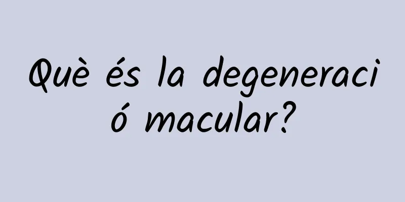 Què és la degeneració macular?