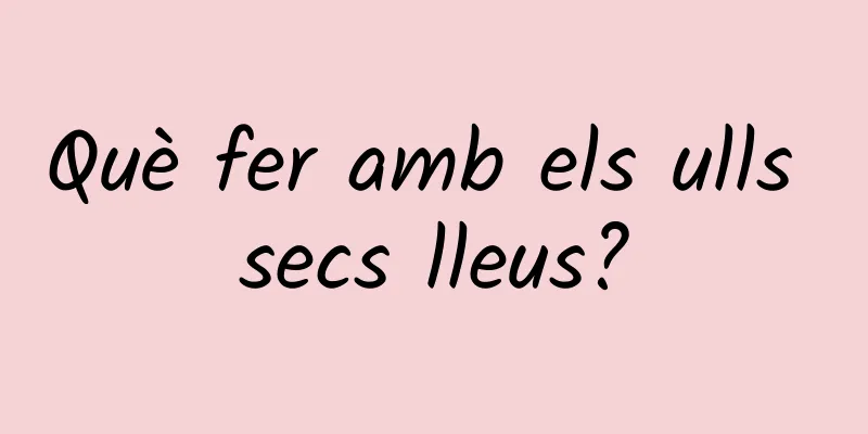Què fer amb els ulls secs lleus?