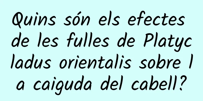 Quins són els efectes de les fulles de Platycladus orientalis sobre la caiguda del cabell?