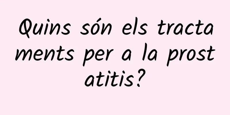 Quins són els tractaments per a la prostatitis?