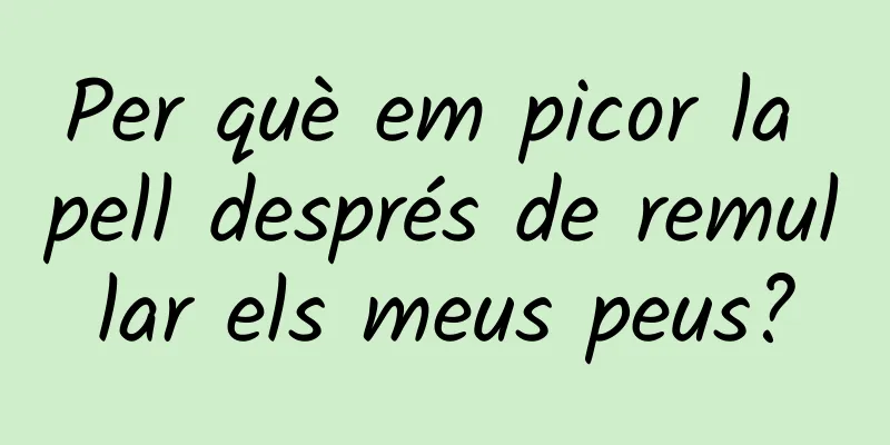 Per què em picor la pell després de remullar els meus peus?