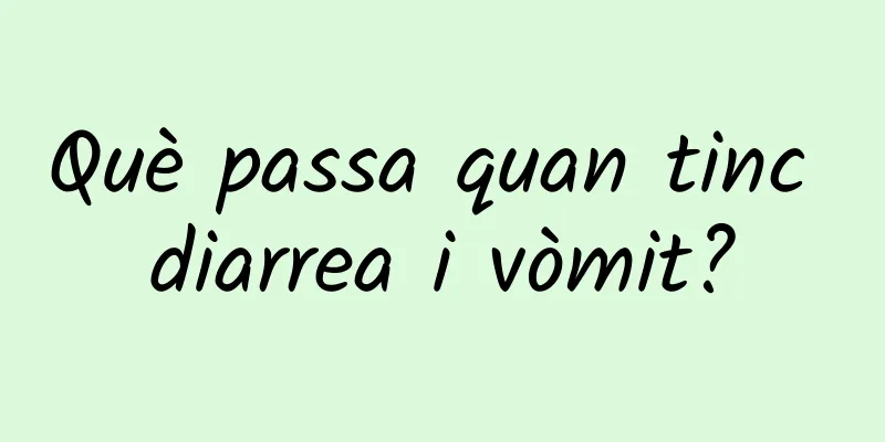 Què passa quan tinc diarrea i vòmit?