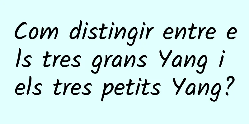 Com distingir entre els tres grans Yang i els tres petits Yang?