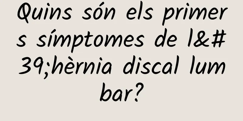 Quins són els primers símptomes de l'hèrnia discal lumbar?