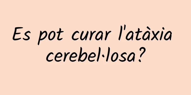 Es pot curar l'atàxia cerebel·losa?