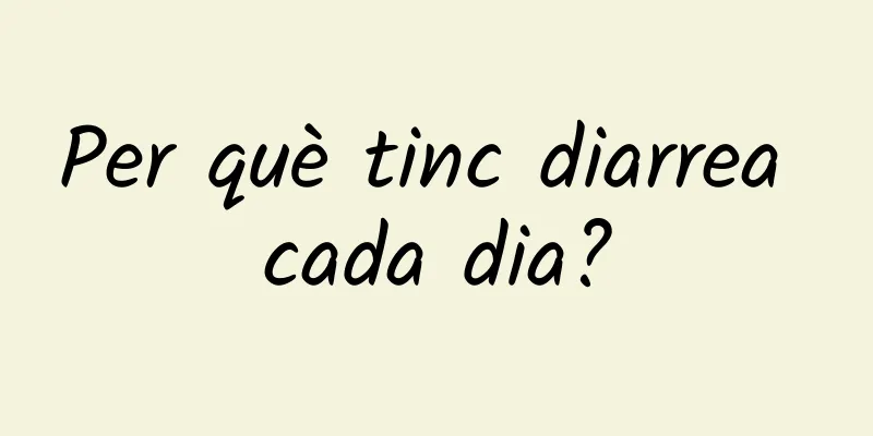Per què tinc diarrea cada dia?