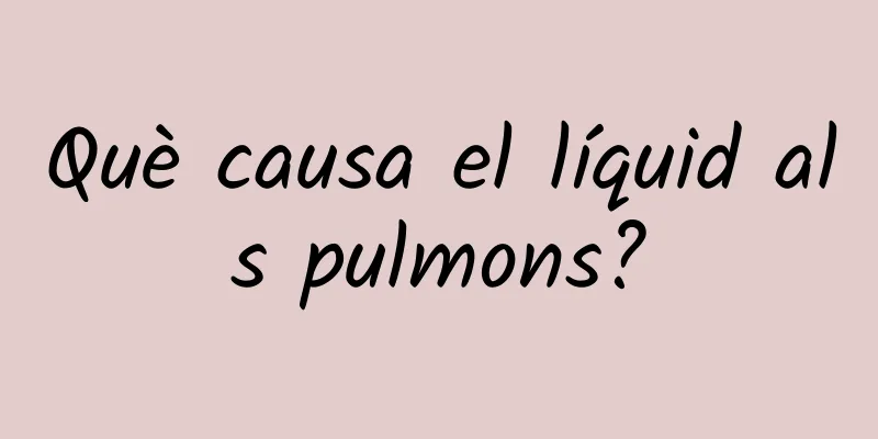 Què causa el líquid als pulmons?
