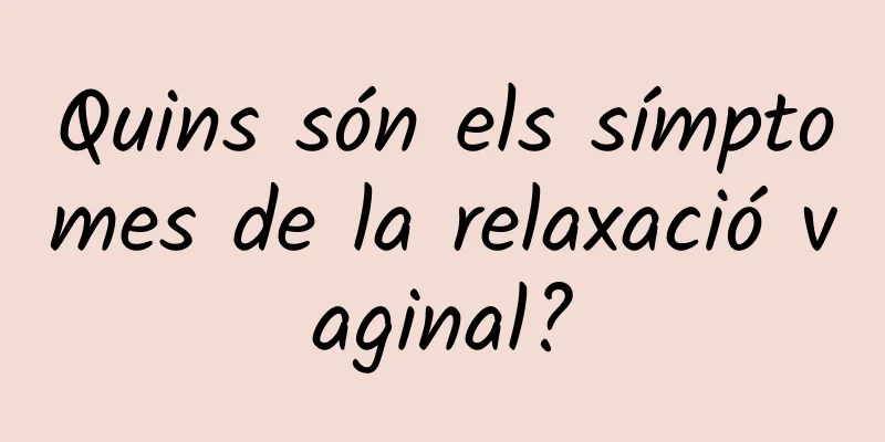 Quins són els símptomes de la relaxació vaginal?