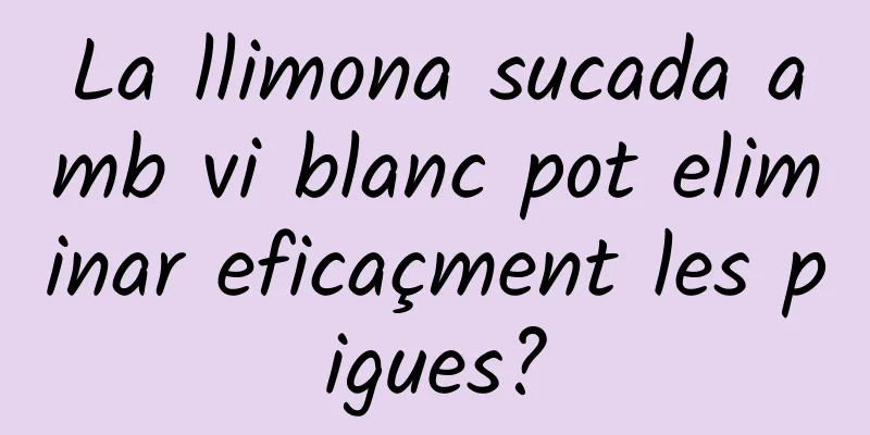 La llimona sucada amb vi blanc pot eliminar eficaçment les pigues?