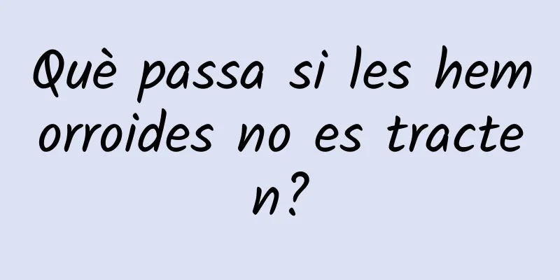 Què passa si les hemorroides no es tracten?